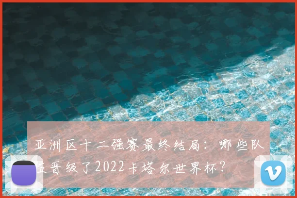 亚洲区十二强赛最终结局：哪些队伍晋级了2022卡塔尔世界杯？
