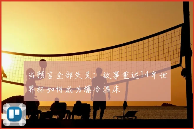 当预言全部失灵:故事重述14年世界杯如何成为爆冷温床